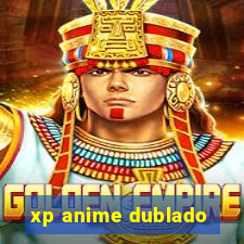 xp anime dublado